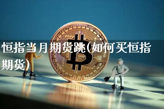 恒指当月期货跳(如何买恒指期货)_https://m.zghnxxa.com_期货资讯_第1张