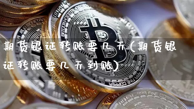 期货银证转账要几天(期货银证转账要几天到账)_原油直播_第1张_诸葛期货直播室 期货银证转账要几天(期货银证转账要几天到账)_https://m.zghnxxa.com_原油直播_第1张
