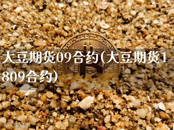 大豆期货09合约(大豆期货1809合约)_https://m.zghnxxa.com_黄金直播_第1张