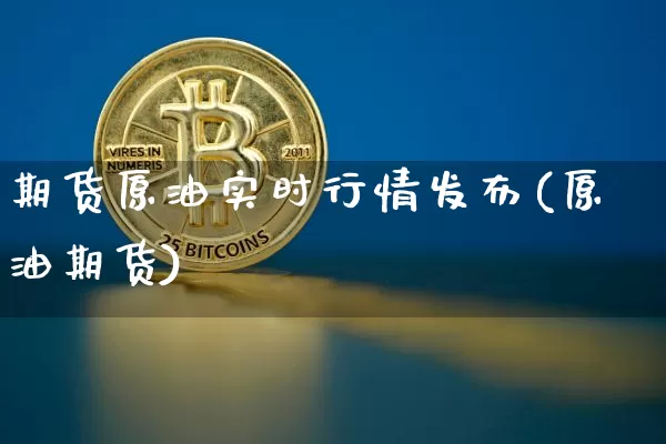 期货原油实时行情发布(原油期货)_https://m.zghnxxa.com_股指期货_第1张