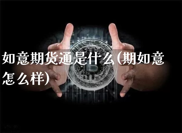 如意期货通是什么(期如意怎么样)_https://m.zghnxxa.com_天然气期货_第1张