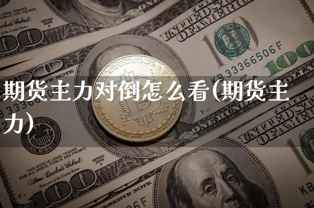期货主力对倒怎么看(期货主力)_恒指期货_第1张_诸葛期货直播室 期货主力对倒怎么看(期货主力)_https://m.zghnxxa.com_恒指期货_第1张