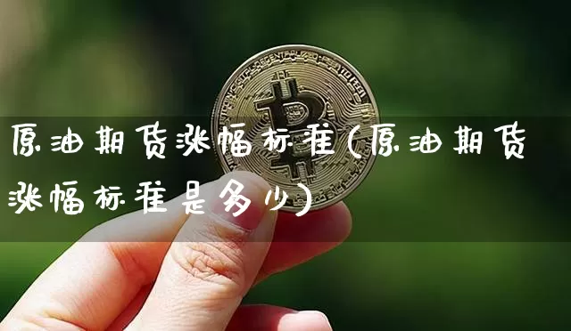原油期货涨幅标准(原油期货涨幅标准是多少)_https://m.zghnxxa.com_天然气期货_第1张