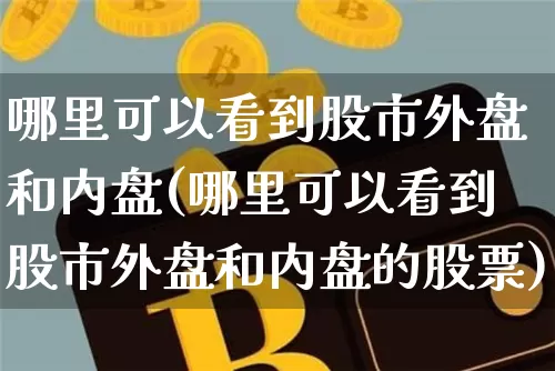 哪里可以看到股市外盘和内盘(哪里可以看到股市外盘和内盘的股票)_https://m.zghnxxa.com_恒指期货_第1张
