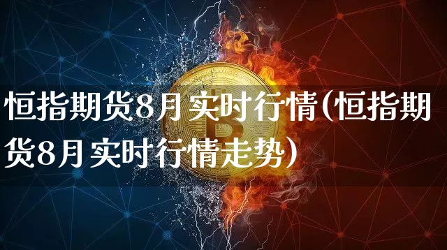 恒指期货8月实时行情(恒指期货8月实时行情走势)_天然气期货_第1张_诸葛期货直播室 恒指期货8月实时行情(恒指期货8月实时行情走势)_https://m.zghnxxa.com_天然气期货_第1张