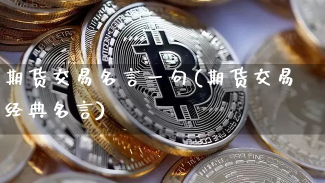 期货交易名言一句(期货交易经典名言)_https://m.zghnxxa.com_黄金直播_第1张