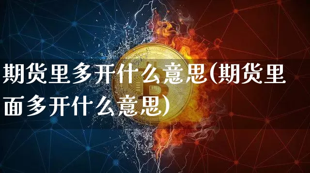 期货里多开什么意思(期货里面多开什么意思)_https://m.zghnxxa.com_天然气期货_第1张