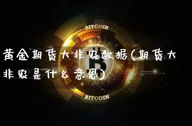 黄金期货大非农数据(期货大非农是什么意思)_https://m.zghnxxa.com_黄金直播_第1张