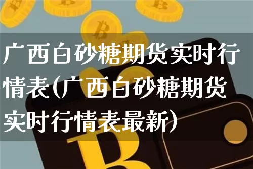 广西白砂糖期货实时行情表(广西白砂糖期货实时行情表最新)_https://m.zghnxxa.com_恒指期货_第1张