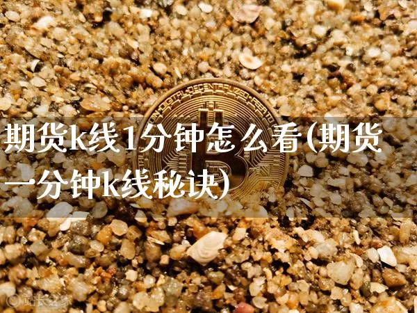 期货k线1分钟怎么看(期货一分钟k线秘诀)_https://m.zghnxxa.com_股指期货_第1张