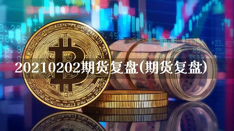 20210202期货复盘(期货复盘)_恒指期货_第1张_诸葛期货直播室 20210202期货复盘(期货复盘)_https://m.zghnxxa.com_恒指期货_第1张