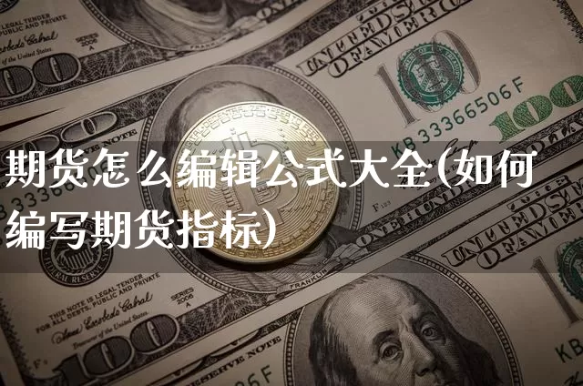 期货怎么编辑公式大全(如何编写期货指标)_https://m.zghnxxa.com_天然气期货_第1张