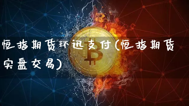 恒指期货环迅支付(恒指期货实盘交易)_https://m.zghnxxa.com_天然气期货_第1张