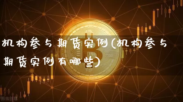机构参与期货实例(机构参与期货实例有哪些)_股指期货_第1张_诸葛期货直播室 机构参与期货实例(机构参与期货实例有哪些)_https://m.zghnxxa.com_股指期货_第1张