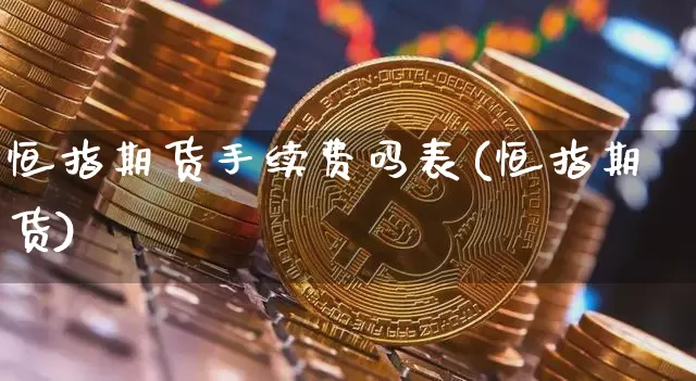 恒指期货手续费吗表(恒指期货)_https://m.zghnxxa.com_纳指期货_第1张
