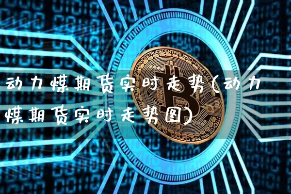 动力煤期货实时走势(动力煤期货实时走势图)_黄金直播_第1张_诸葛期货直播室 动力煤期货实时走势(动力煤期货实时走势图)_https://m.zghnxxa.com_黄金直播_第1张