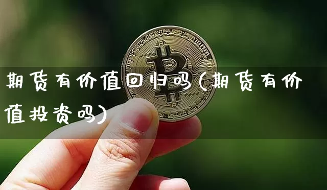 期货有价值回归吗(期货有价值投资吗)_https://m.zghnxxa.com_纳指期货_第1张