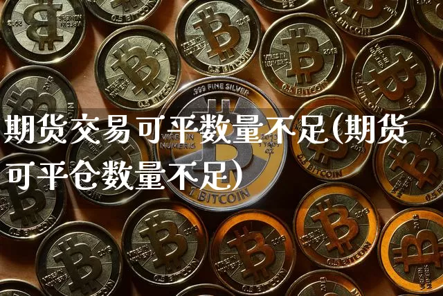 期货交易可平数量不足(期货可平仓数量不足)_https://m.zghnxxa.com_恒指期货_第1张