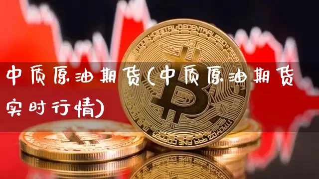 中质原油期货(中质原油期货实时行情)_https://m.zghnxxa.com_期货资讯_第1张