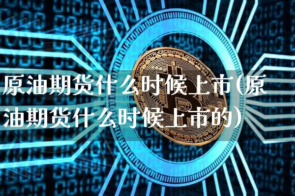 原油期货什么时候上市(原油期货什么时候上市的)_https://m.zghnxxa.com_股指期货_第1张
