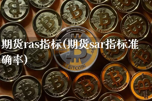 期货ras指标(期货sar指标准确率)_https://m.zghnxxa.com_期货资讯_第1张
