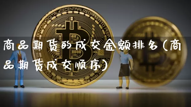 商品期货的成交金额排名(商品期货成交顺序)_https://m.zghnxxa.com_天然气期货_第1张
