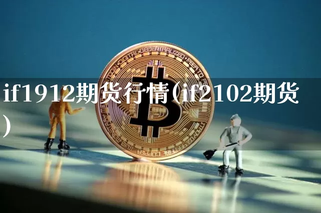 if1912期货行情(if2102期货)_https://m.zghnxxa.com_原油直播_第1张