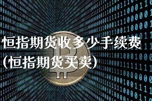 恒指期货收多少手续费(恒指期货买卖)_https://m.zghnxxa.com_天然气期货_第1张
