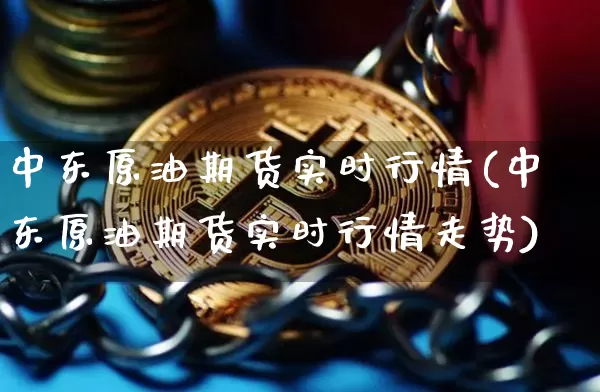 中东原油期货实时行情(中东原油期货实时行情走势)_原油直播_第1张_诸葛期货直播室 中东原油期货实时行情(中东原油期货实时行情走势)_https://m.zghnxxa.com_原油直播_第1张
