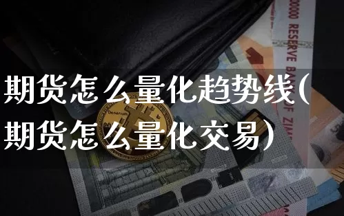期货怎么量化趋势线(期货怎么量化交易)_https://m.zghnxxa.com_原油直播_第1张