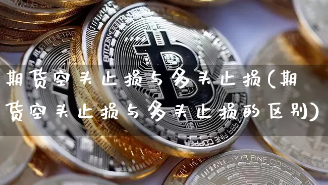 期货空头止损与多头止损(期货空头止损与多头止损的区别)_https://m.zghnxxa.com_纳指期货_第1张
