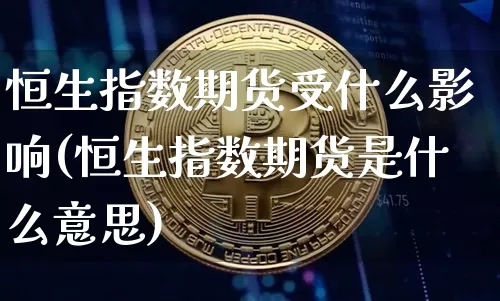 恒生指数期货受什么影响(恒生指数期货是什么意思)_https://m.zghnxxa.com_原油直播_第1张