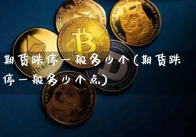 期货跌停一般多少个(期货跌停一般多少个点)_https://m.zghnxxa.com_纳指期货_第1张