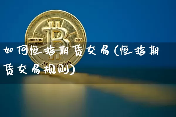 如何恒指期货交易(恒指期货交易规则)_https://m.zghnxxa.com_原油直播_第1张