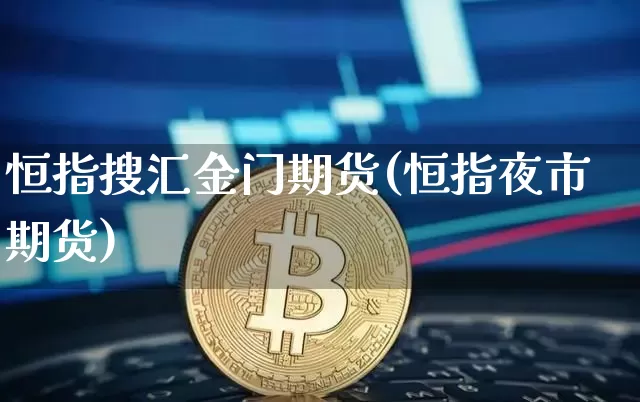 恒指搜汇金门期货(恒指夜市期货)_https://m.zghnxxa.com_恒指期货_第1张