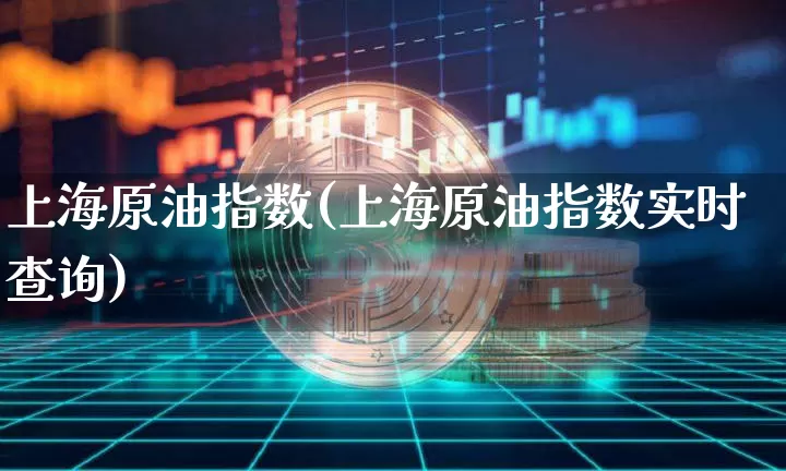 上海原油指数(上海原油指数实时查询)_https://m.zghnxxa.com_原油直播_第1张