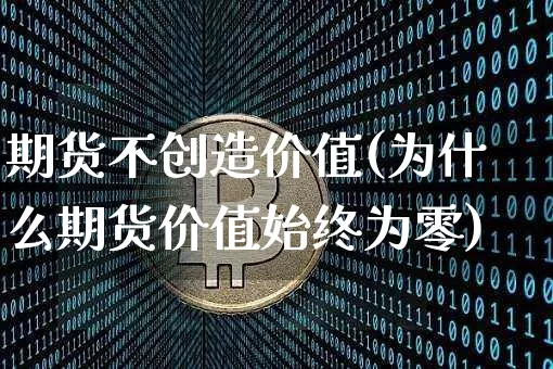 期货不创造价值(为什么期货价值始终为零)_https://m.zghnxxa.com_黄金直播_第1张