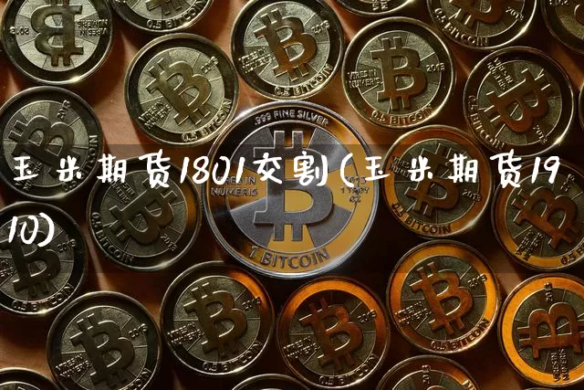玉米期货1801交割(玉米期货1910)_https://m.zghnxxa.com_纳指期货_第1张