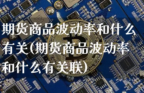 期货商品波动率和什么有关(期货商品波动率和什么有关联)_https://m.zghnxxa.com_恒指期货_第1张