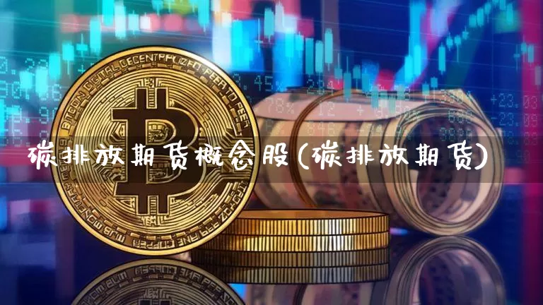 碳排放期货概念股(碳排放期货)_原油直播_第1张_诸葛期货直播室 碳排放期货概念股(碳排放期货)_https://m.zghnxxa.com_原油直播_第1张