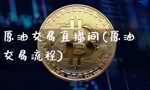 原油交易直播间(原油交易流程)_https://m.zghnxxa.com_纳指期货_第1张