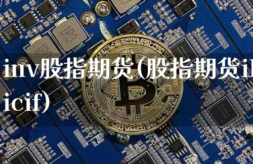 inv股指期货(股指期货ihicif)_https://m.zghnxxa.com_天然气期货_第1张