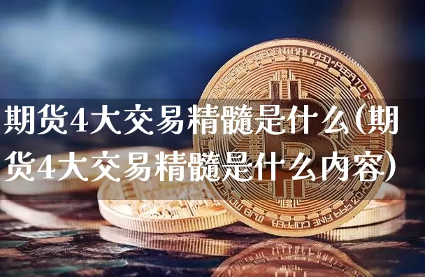 期货4大交易精髓是什么(期货4大交易精髓是什么内容)_https://m.zghnxxa.com_期货资讯_第1张