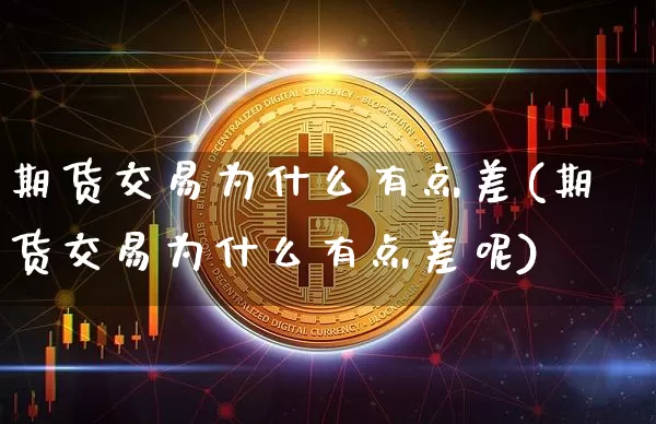 期货交易为什么有点差(期货交易为什么有点差呢)_https://m.zghnxxa.com_恒指期货_第1张