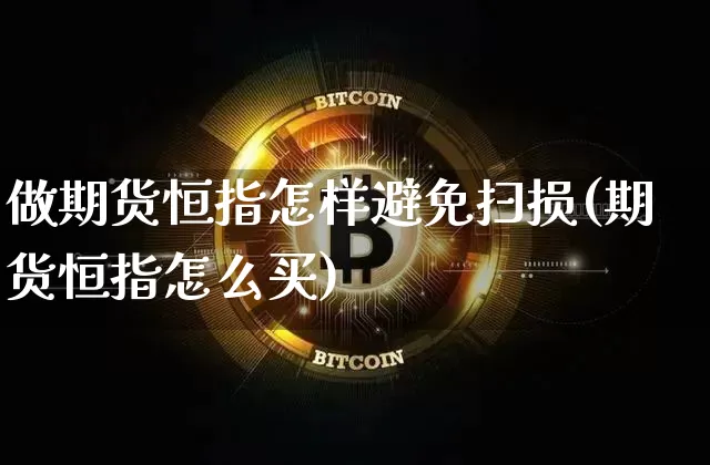 做期货恒指怎样避免扫损(期货恒指怎么买)_https://m.zghnxxa.com_股指期货_第1张