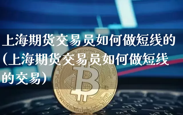 上海期货交易员如何做短线的(上海期货交易员如何做短线的交易)_原油直播_第1张_诸葛期货直播室 上海期货交易员如何做短线的(上海期货交易员如何做短线的交易)_https://m.zghnxxa.com_原油直播_第1张