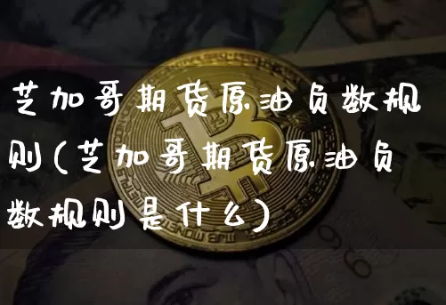 芝加哥期货原油负数规则(芝加哥期货原油负数规则是什么)_https://m.zghnxxa.com_恒指期货_第1张