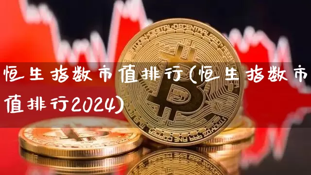 恒生指数市值排行(恒生指数市值排行2024)_https://m.zghnxxa.com_黄金直播_第1张