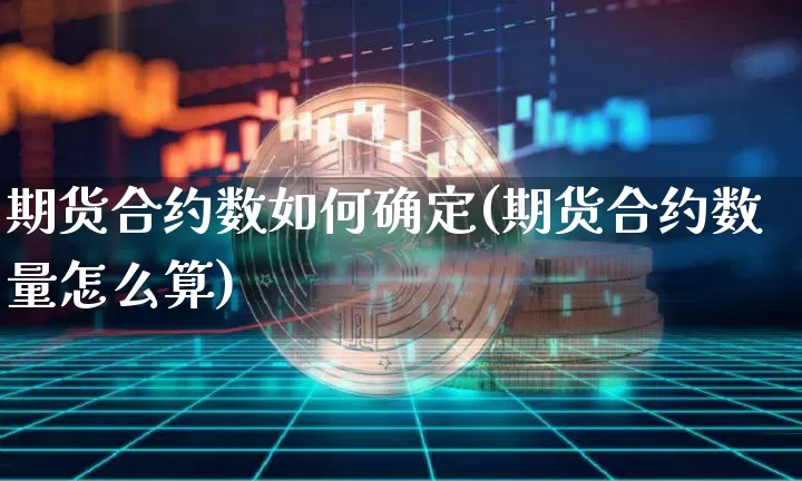 期货合约数如何确定(期货合约数量怎么算)_https://m.zghnxxa.com_期货资讯_第1张