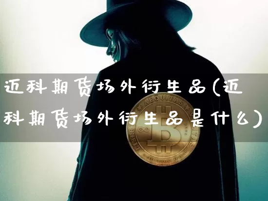 迈科期货场外衍生品(迈科期货场外衍生品是什么)_https://m.zghnxxa.com_股指期货_第1张